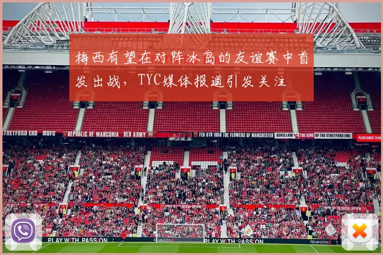 梅西有望在对阵冰岛的友谊赛中首发出战，TYC媒体报道引发关注