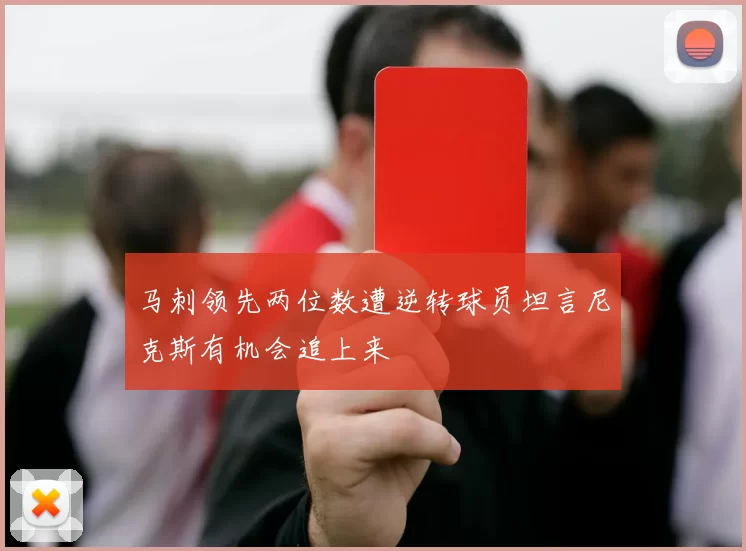 马刺领先两位数遭逆转球员坦言尼克斯有机会追上来